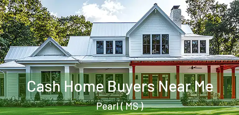  Cash Home Buyers Near Me Pearl ( MS )