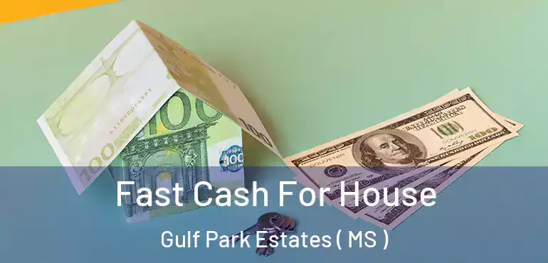  Fast Cash For House Gulf Park Estates ( MS )