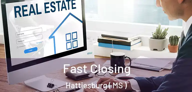  Fast Closing Hattiesburg ( MS )