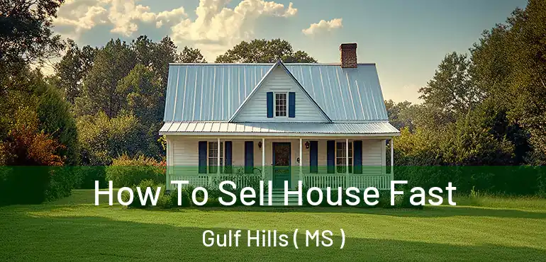  How To Sell House Fast Gulf Hills ( MS )