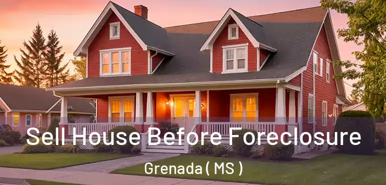  Sell House Before Foreclosure Grenada ( MS )
