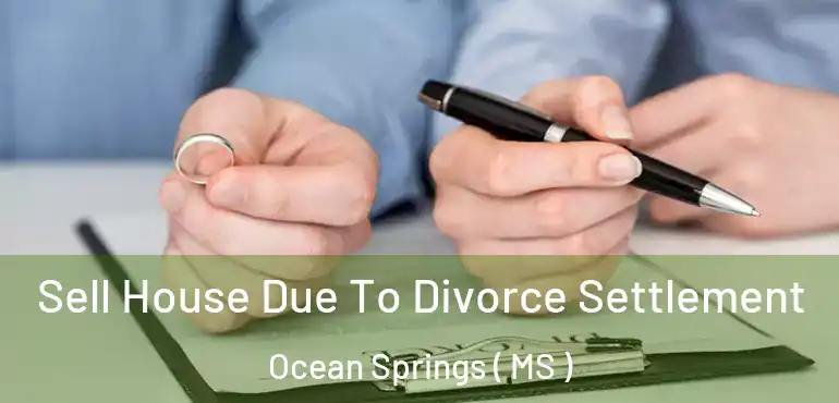  Sell House Due To Divorce Settlement Ocean Springs ( MS )