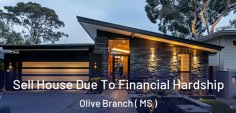  Sell House Due To Financial Hardship Olive Branch ( MS )