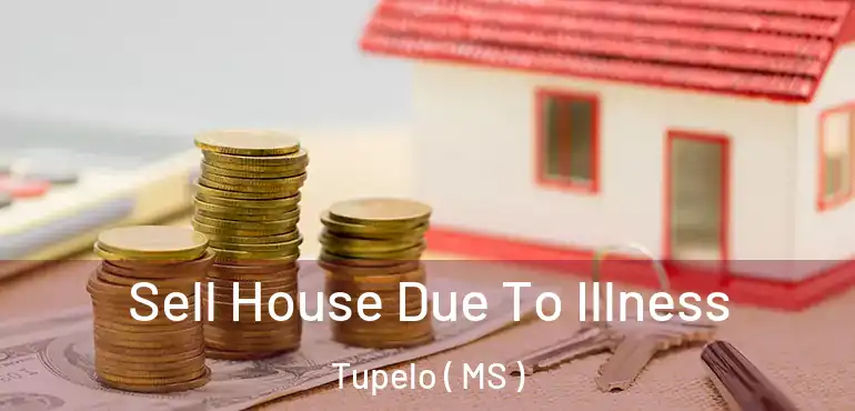  Sell House Due To Illness Tupelo ( MS )