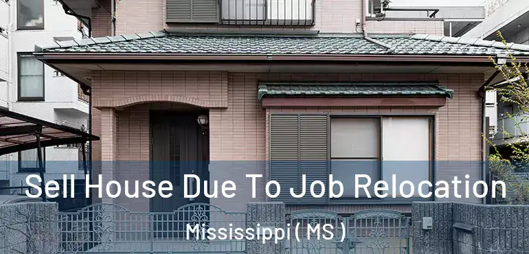  Sell House Due To Job Relocation Mississippi ( MS )