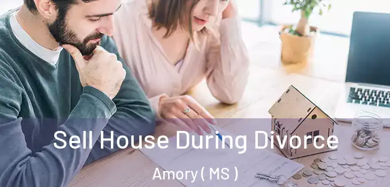 Sell House During Divorce Amory ( MS )