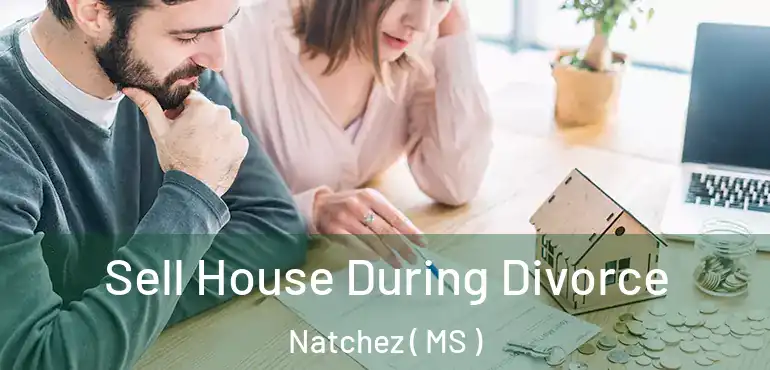  Sell House During Divorce Natchez ( MS )