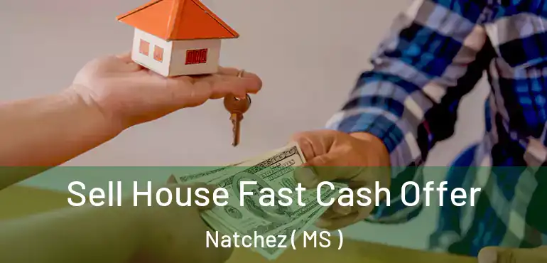  Sell House Fast Cash Offer Natchez ( MS )