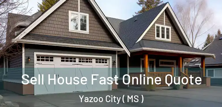  Sell House Fast Online Quote Yazoo City ( MS )