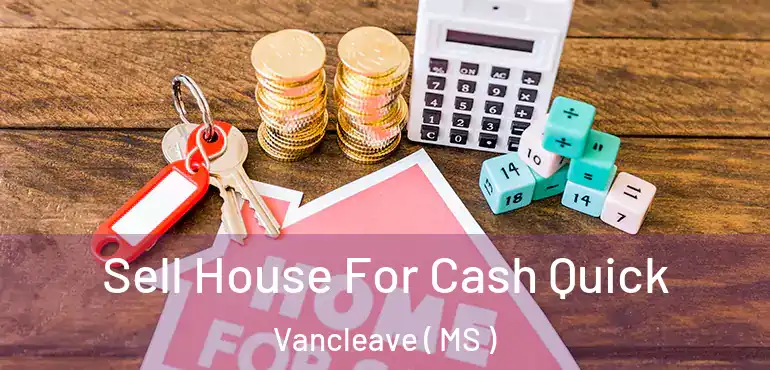  Sell House For Cash Quick Vancleave ( MS )