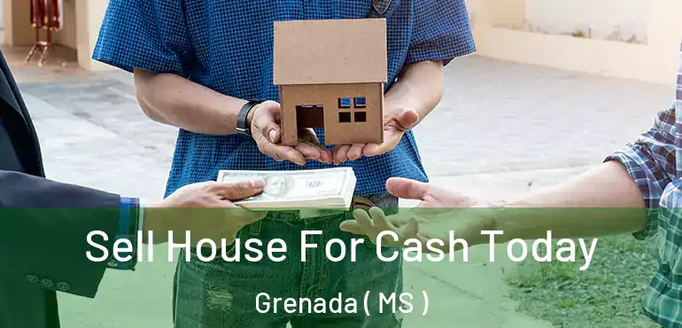  Sell House For Cash Today Grenada ( MS )