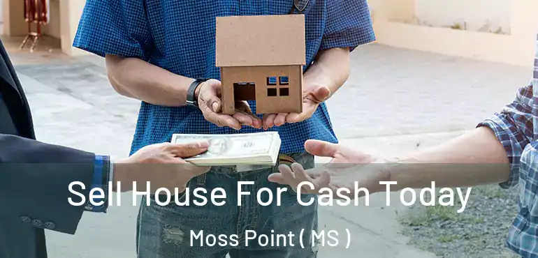  Sell House For Cash Today Moss Point ( MS )