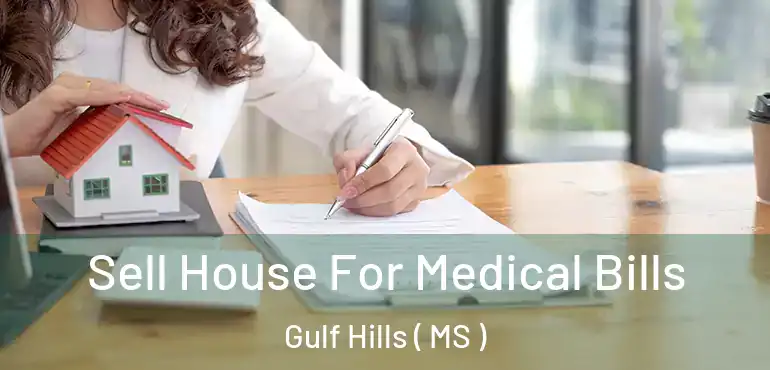  Sell House For Medical Bills Gulf Hills ( MS )