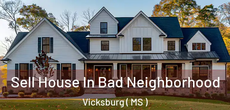  Sell House In Bad Neighborhood Vicksburg ( MS )