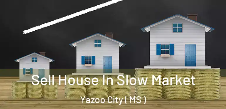  Sell House In Slow Market Yazoo City ( MS )