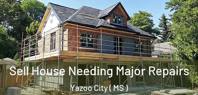  Sell House Needing Major Repairs Yazoo City ( MS )