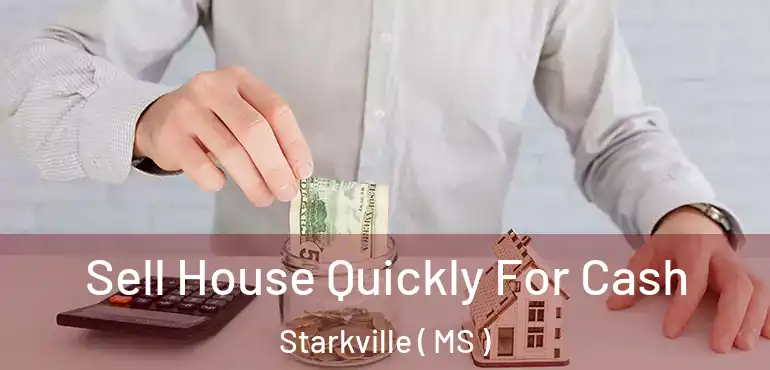 Sell House Quickly For Cash Starkville ( MS )