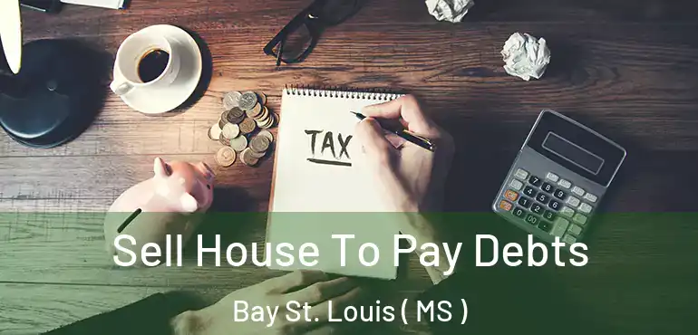  Sell House To Pay Debts Bay St. Louis ( MS )
