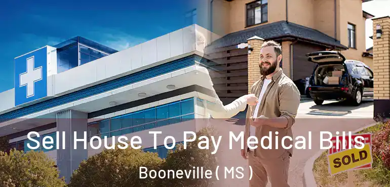  Sell House To Pay Medical Bills Booneville ( MS )