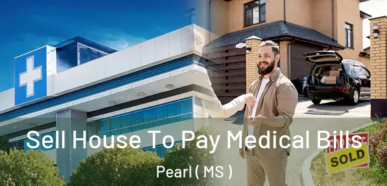  Sell House To Pay Medical Bills Pearl ( MS )