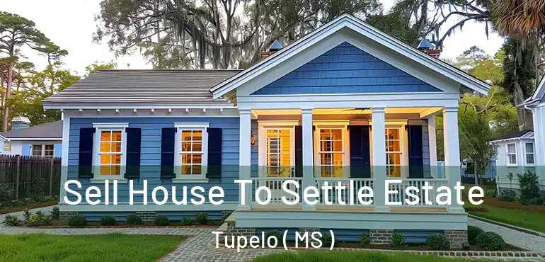  Sell House To Settle Estate Tupelo ( MS )