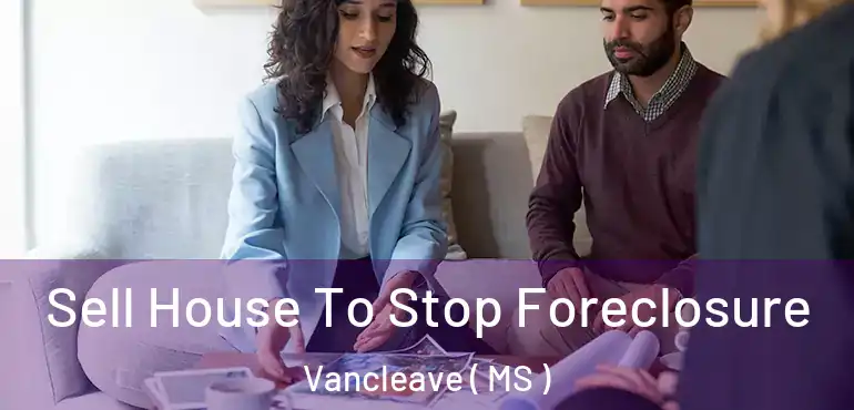  Sell House To Stop Foreclosure Vancleave ( MS )