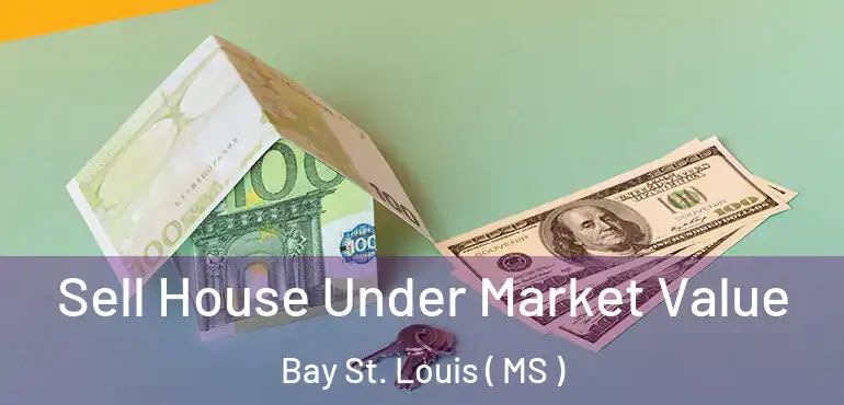  Sell House Under Market Value Bay St. Louis ( MS )