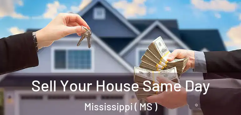  Sell Your House Same Day Mississippi ( MS )